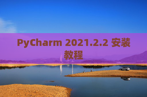 PyCharm 2021.2.2 安装教程